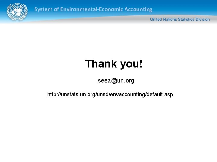 System of Environmental-Economic Accounting Thank you! seea@un. org http: //unstats. un. org/unsd/envaccounting/default. asp 