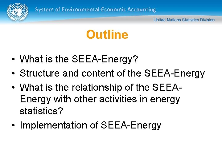 System of Environmental-Economic Accounting Outline • What is the SEEA-Energy? • Structure and content
