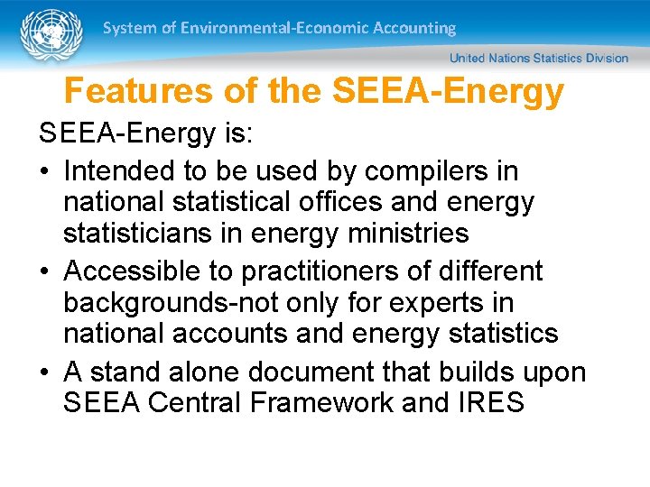 System of Environmental-Economic Accounting Features of the SEEA-Energy is: • Intended to be used