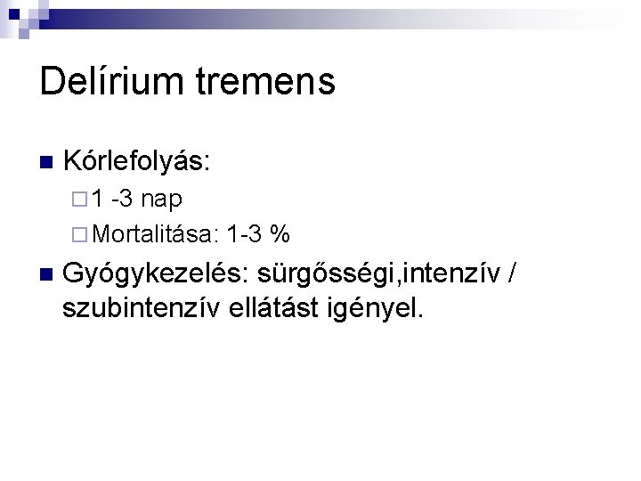 Delírium tremens n Kórlefolyás: ¨ 1 -3 nap ¨ Mortalitása: 1 -3 % n