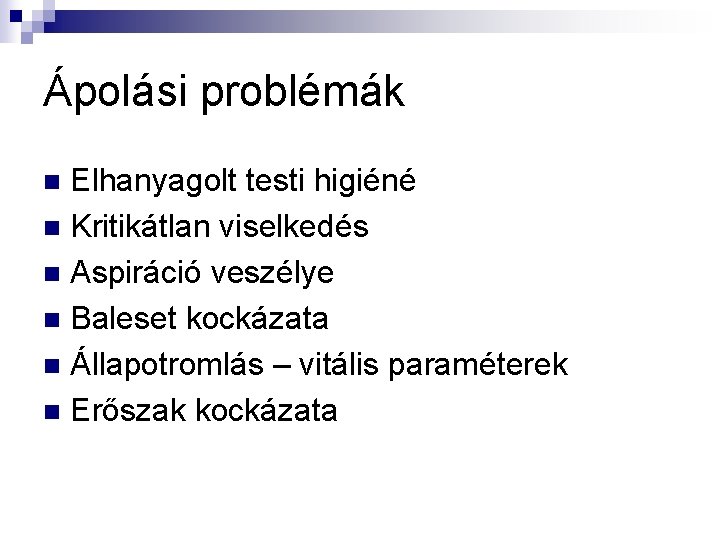 Ápolási problémák Elhanyagolt testi higiéné n Kritikátlan viselkedés n Aspiráció veszélye n Baleset kockázata