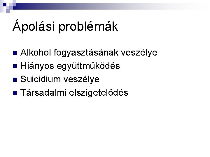 Ápolási problémák Alkohol fogyasztásának veszélye n Hiányos együttműködés n Suicidium veszélye n Társadalmi elszigetelődés