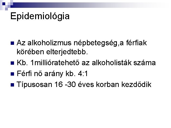 Epidemiológia Az alkoholizmus népbetegség, a férfiak körében elterjedtebb. n Kb. 1 millióratehető az alkoholisták