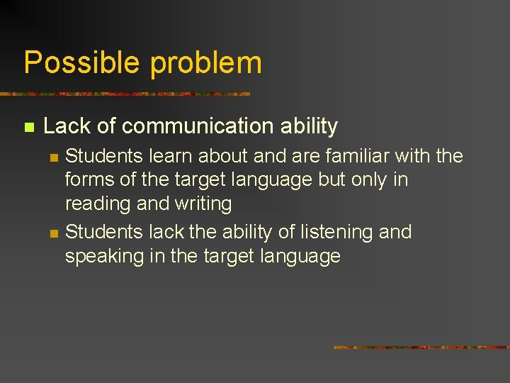 Possible problem n Lack of communication ability n n Students learn about and are