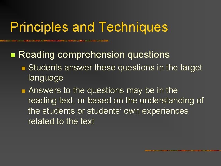 Principles and Techniques n Reading comprehension questions n n Students answer these questions in