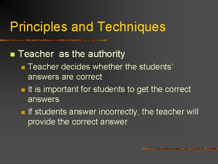 Principles and Techniques n Teacher as the authority n n n Teacher decides whether