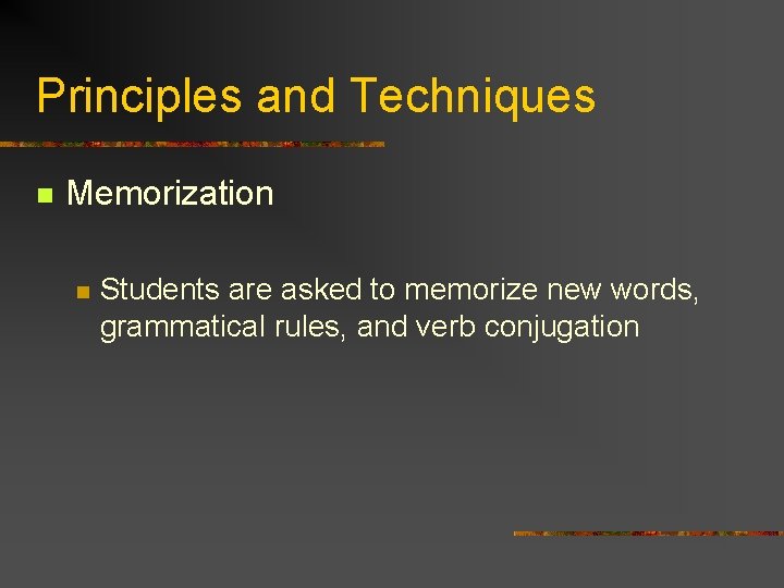 Principles and Techniques n Memorization n Students are asked to memorize new words, grammatical