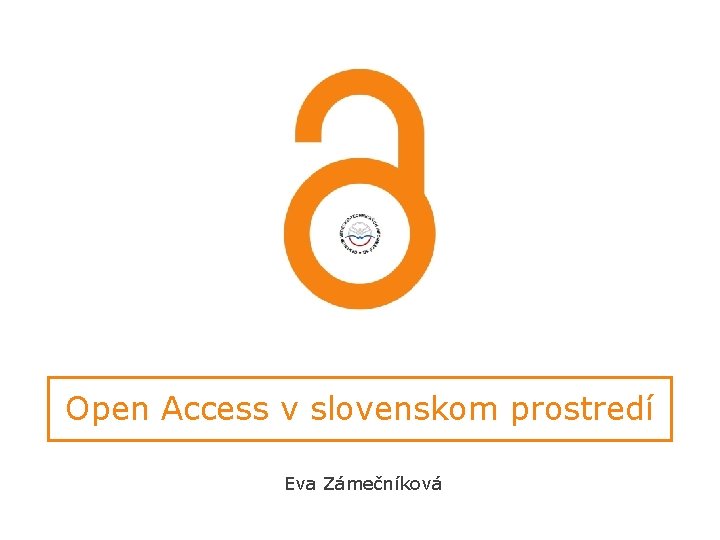 Open Access v slovenskom prostredí Eva Zámečníková 