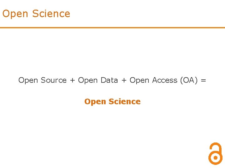 Open Science Open Source + Open Data + Open Access (OA) = Open Science