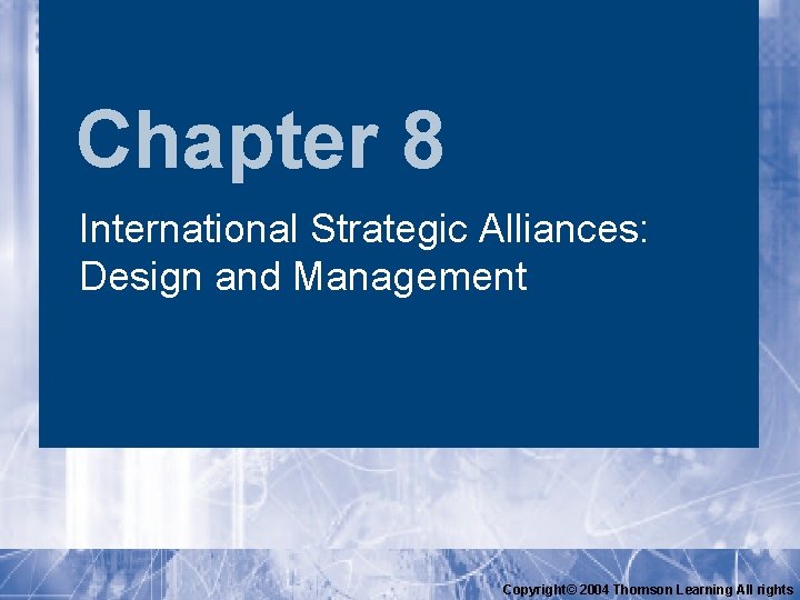 Chapter 8 International Strategic Alliances: Design and Management Copyright© 2004 Thomson Learning All rights Chapter 8 International Strategic Alliances: Design and Management Copyright© 2004 Thomson Learning All rights