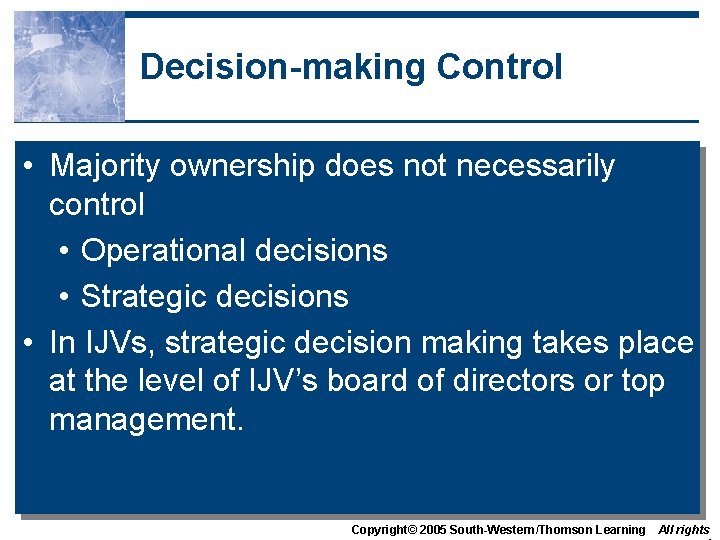 Decision-making Control • Majority ownership does not necessarily control • Operational decisions • Strategic
