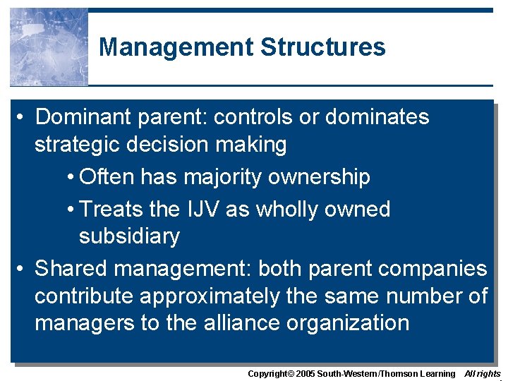 Management Structures • Dominant parent: controls or dominates strategic decision making • Often has