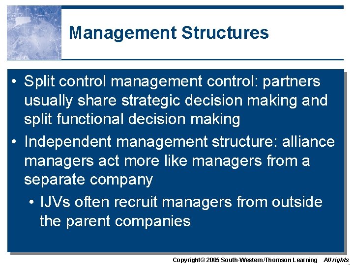 Management Structures • Split control management control: partners usually share strategic decision making and