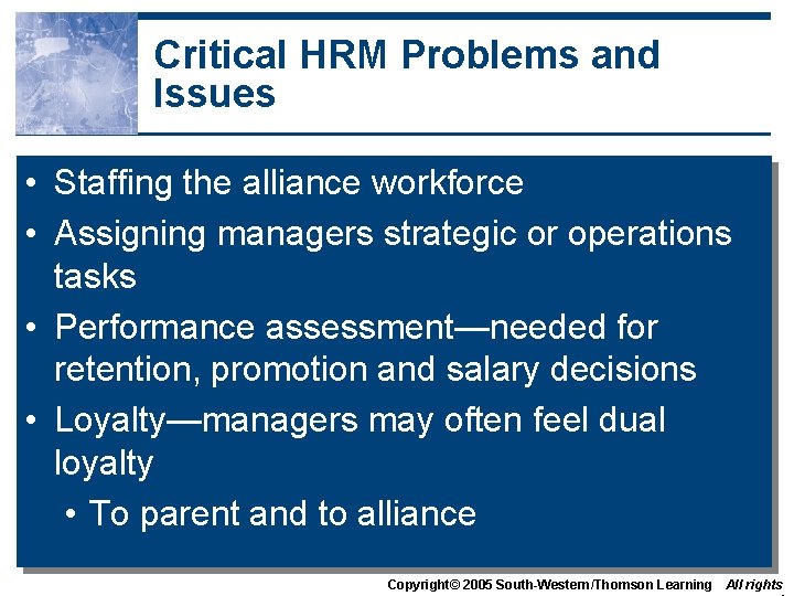 Critical HRM Problems and Issues • Staffing the alliance workforce • Assigning managers strategic