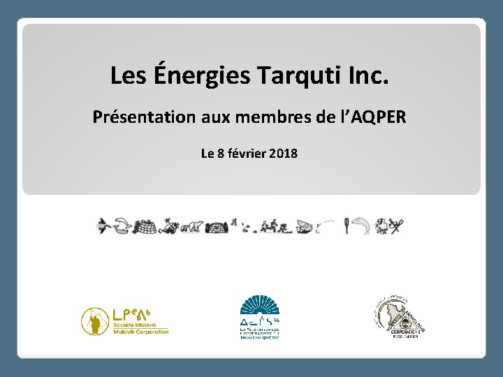 Les Énergies Tarquti Inc. Présentation aux membres de l’AQPER Le 8 février 2018 