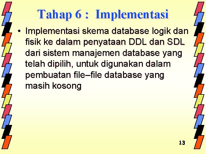 Tahap 6 : Implementasi • Implementasi skema database logik dan fisik ke dalam penyataan