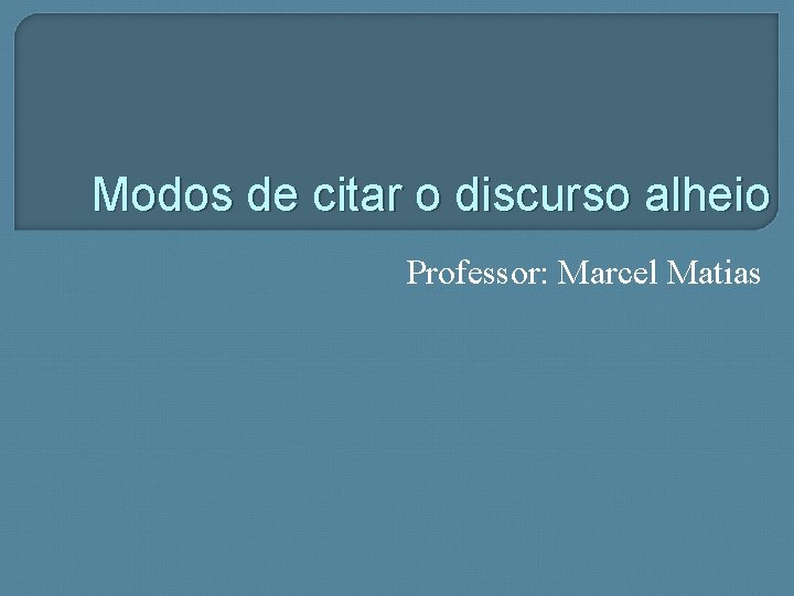 Modos de citar o discurso alheio Professor: Marcel Matias 