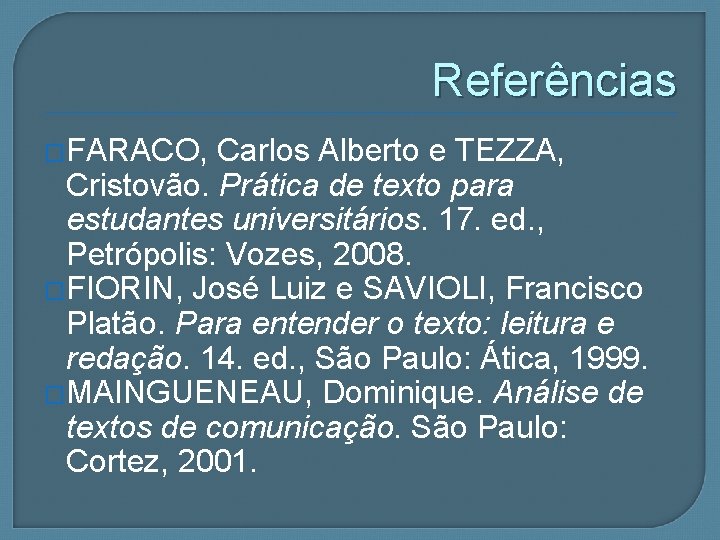 Referências �FARACO, Carlos Alberto e TEZZA, Cristovão. Prática de texto para estudantes universitários. 17.