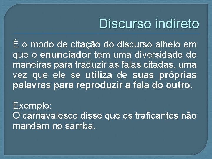 Discurso indireto É o modo de citação do discurso alheio em que o enunciador