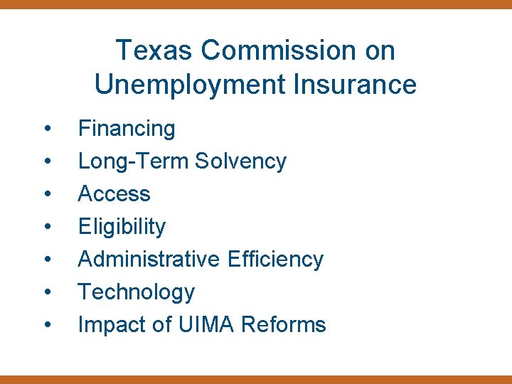 Texas Commission on Unemployment Insurance • • Financing Long-Term Solvency Access Eligibility Administrative Efficiency