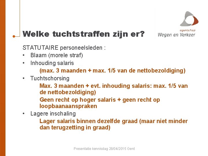 Welke tuchtstraffen zijn er? STATUTAIRE personeelsleden : • Blaam (morele straf) • Inhouding salaris