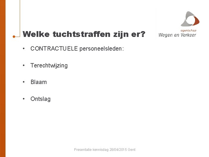 Welke tuchtstraffen zijn er? • CONTRACTUELE personeelsleden: • Terechtwijzing • Blaam • Ontslag Presentatie