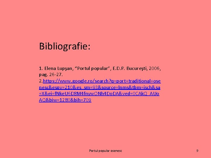 Bibliografie: 1. Elena Lupşan, “Portul popular”, E. D. P. Bucureşti, 2006, pag. 26 -27.