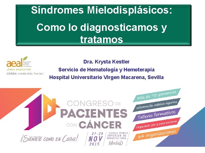Síndromes Mielodisplásicos: Como lo diagnosticamos y tratamos Dra. Krysta Kestler Servicio de Hematología y Síndromes Mielodisplásicos: Como lo diagnosticamos y tratamos Dra. Krysta Kestler Servicio de Hematología y