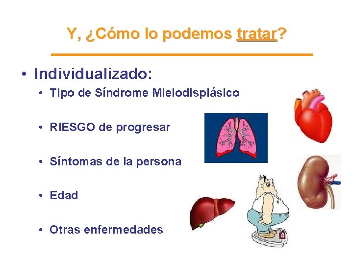 Y, ¿Cómo lo podemos tratar? • Individualizado: • Tipo de Síndrome Mielodisplásico • RIESGO Y, ¿Cómo lo podemos tratar? • Individualizado: • Tipo de Síndrome Mielodisplásico • RIESGO