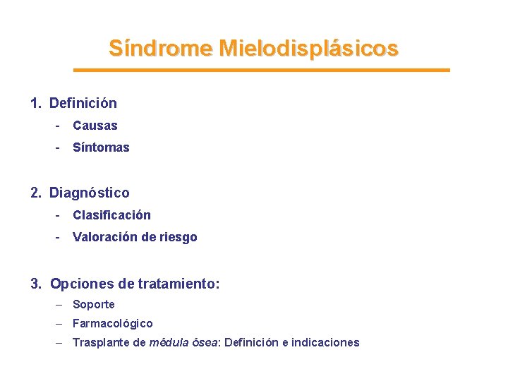 Síndrome Mielodisplásicos 1. Definición - Causas - Síntomas 2. Diagnóstico - Clasificación - Valoración Síndrome Mielodisplásicos 1. Definición - Causas - Síntomas 2. Diagnóstico - Clasificación - Valoración