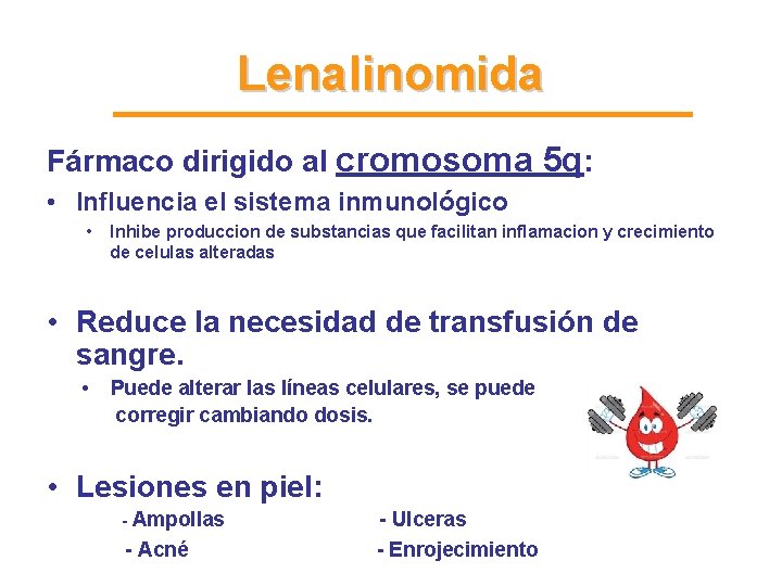Lenalinomida Fármaco dirigido al cromosoma 5 q: • Influencia el sistema inmunológico • Inhibe Lenalinomida Fármaco dirigido al cromosoma 5 q: • Influencia el sistema inmunológico • Inhibe