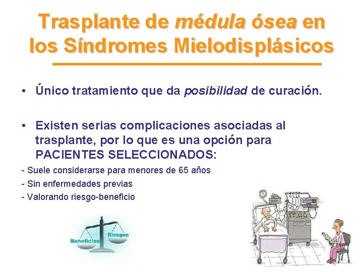 Trasplante de médula ósea en los Síndromes Mielodisplásicos • Único tratamiento que da posibilidad Trasplante de médula ósea en los Síndromes Mielodisplásicos • Único tratamiento que da posibilidad