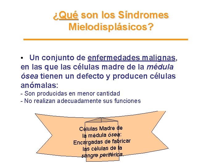 ¿Qué son los Síndromes Mielodisplásicos? Un conjunto de enfermedades malignas, • • Son un ¿Qué son los Síndromes Mielodisplásicos? Un conjunto de enfermedades malignas, • • Son un