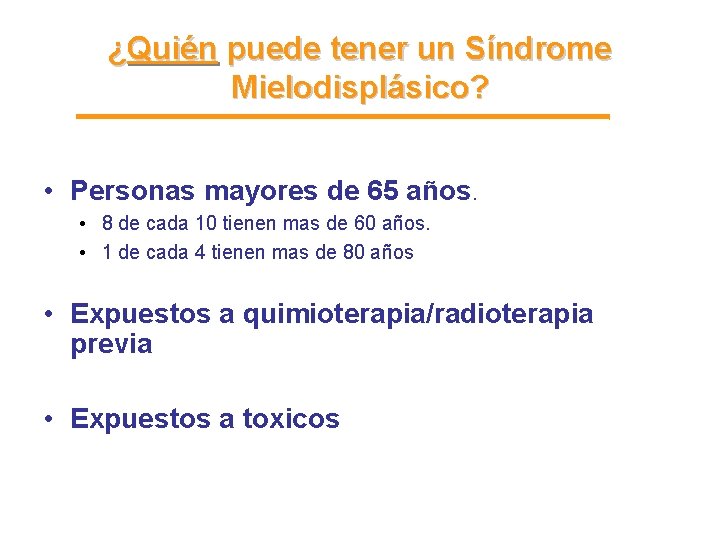 ¿Quién puede tener un Síndrome Mielodisplásico? • Personas mayores de 65 años. • 8 ¿Quién puede tener un Síndrome Mielodisplásico? • Personas mayores de 65 años. • 8