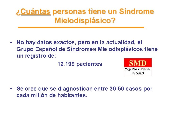 ¿Cuántas personas tiene un Síndrome Mielodisplásico? • No hay datos exactos, pero en la ¿Cuántas personas tiene un Síndrome Mielodisplásico? • No hay datos exactos, pero en la