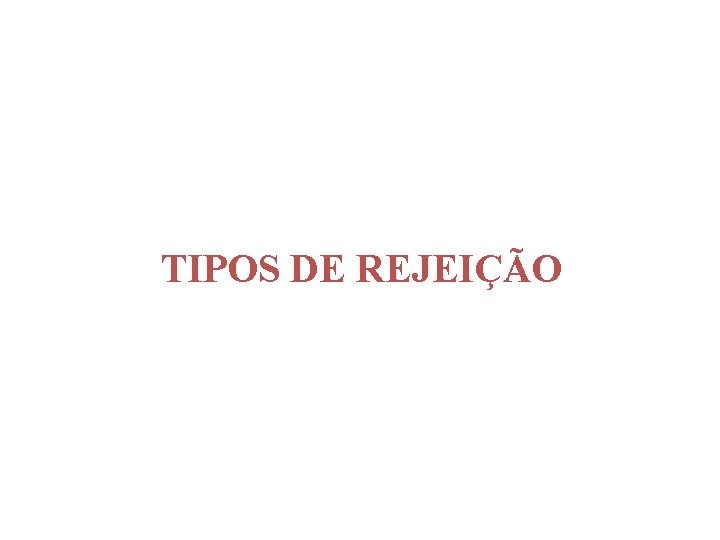 TIPOS DE REJEIÇÃO 