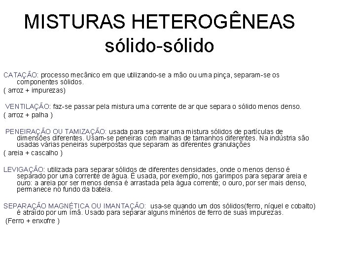 MISTURAS HETEROGÊNEAS sólido-sólido CATAÇÃO: processo mecânico em que utilizando-se a mão ou uma pinça,