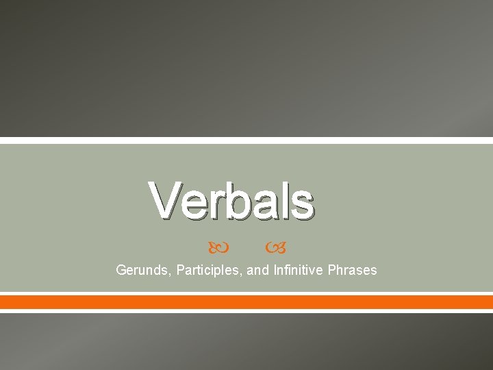Verbals Gerunds, Participles, and Infinitive Phrases 