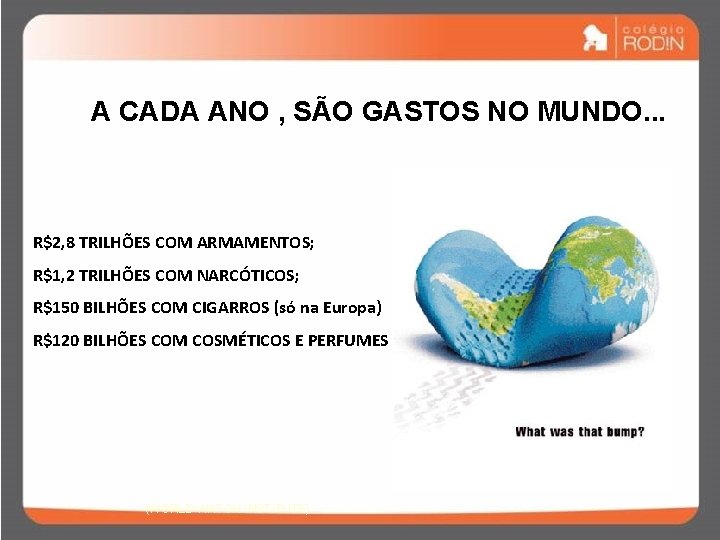 A CADA ANO , SÃO GASTOS NO MUNDO. . . R$2, 8 TRILHÕES COM