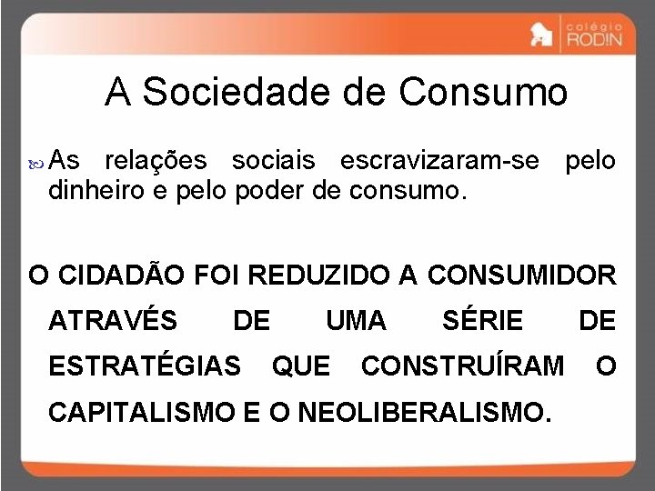 A Sociedade de Consumo As relações sociais escravizaram-se pelo dinheiro e pelo poder de
