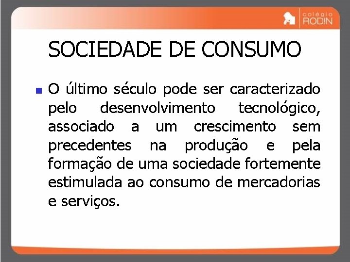 SOCIEDADE DE CONSUMO n O último século pode ser caracterizado pelo desenvolvimento tecnológico, associado