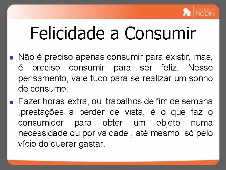 Felicidade a Consumir n n Não é preciso apenas consumir para existir, mas, é