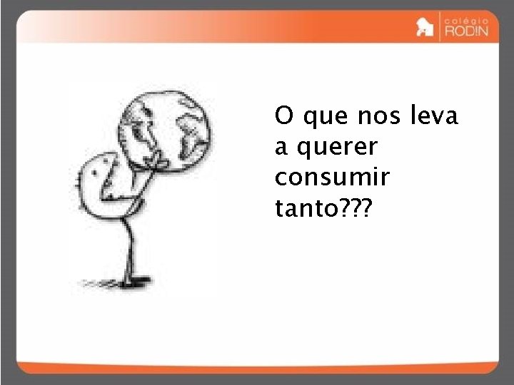 O que nos leva a querer consumir tanto? ? ? 
