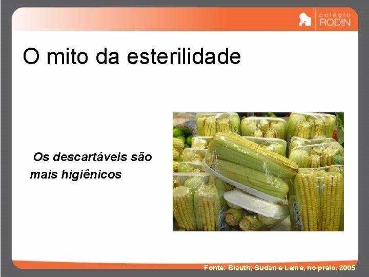 O mito da esterilidade Os descartáveis são mais higiênicos Fonte: Blauth; Sudan e Leme,