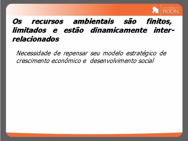 Os recursos ambientais são finitos, limitados e estão dinamicamente interrelacionados Necessidade de repensar seu