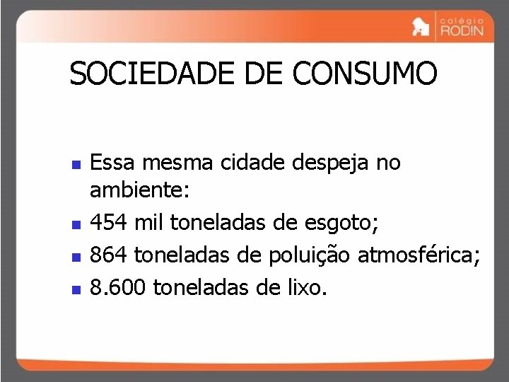 SOCIEDADE DE CONSUMO n n Essa mesma cidade despeja no ambiente: 454 mil toneladas