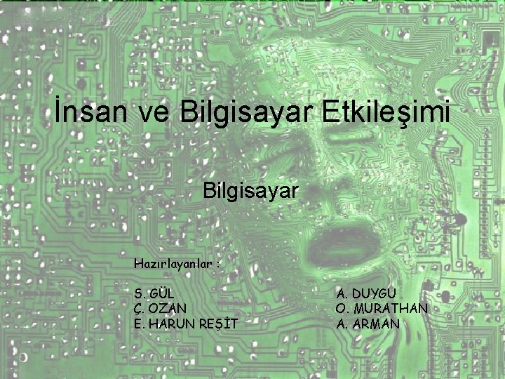 İnsan ve Bilgisayar Etkileşimi Bilgisayar Hazırlayanlar : S. GÜL Ç. OZAN E. HARUN REŞİT