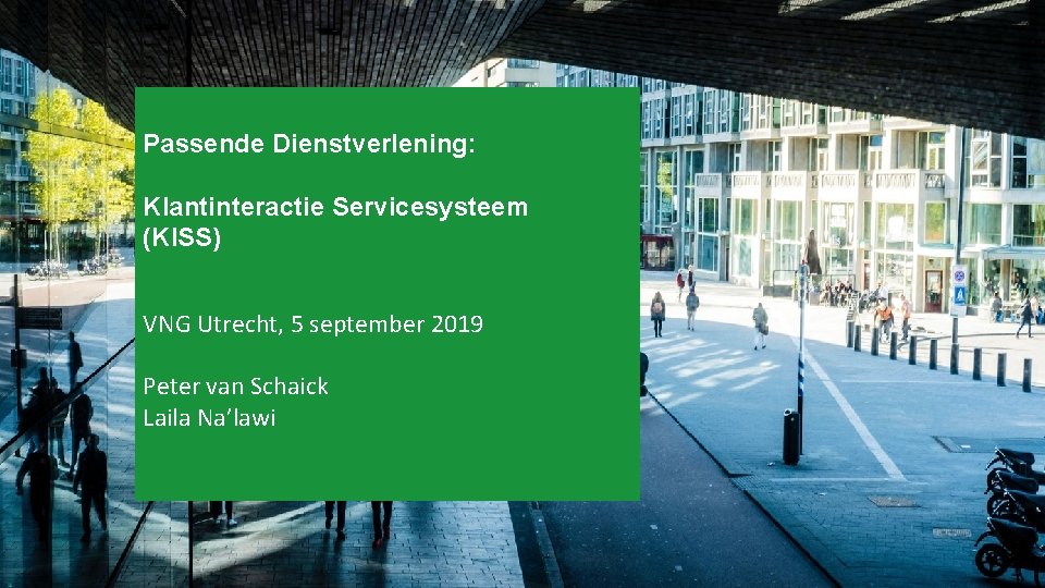 Passende Dienstverlening: Klantinteractie Servicesysteem (KISS) VNG Utrecht, 5 september 2019 Peter van Schaick Laila