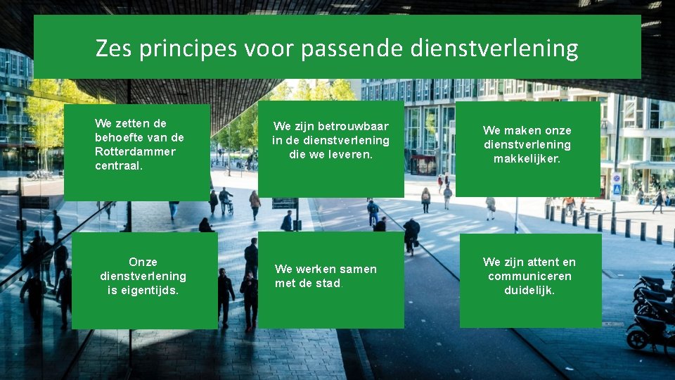 Zes principes voor passende dienstverlening We zetten de behoefte van de Rotterdammer centraal. Onze