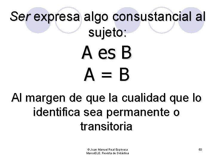 Ser expresa algo consustancial al sujeto: A es B A=B Al margen de que